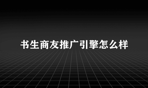 书生商友推广引擎怎么样