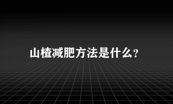 山楂减肥方法是什么？