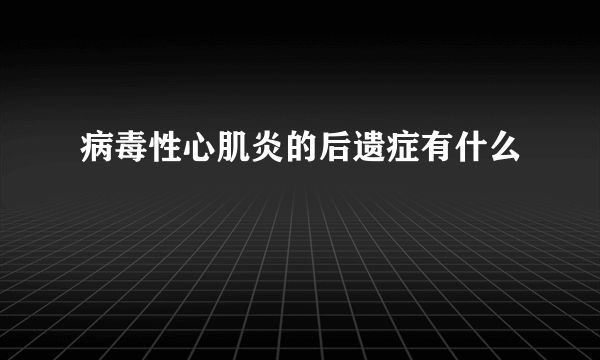 病毒性心肌炎的后遗症有什么