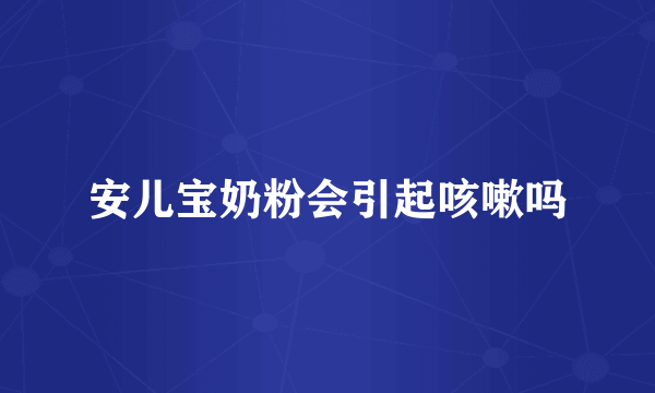 安儿宝奶粉会引起咳嗽吗