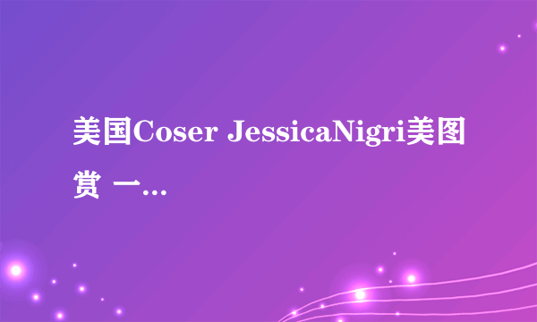 美国Coser JessicaNigri美图赏 一对凶器傲视群雄