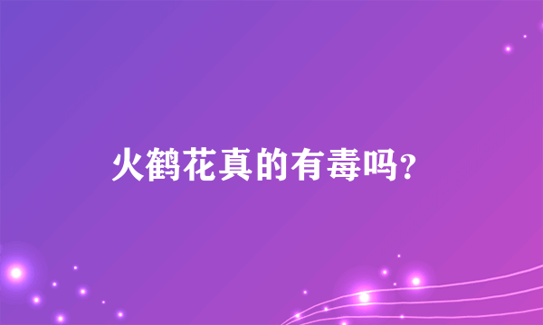 火鹤花真的有毒吗？