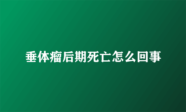 垂体瘤后期死亡怎么回事