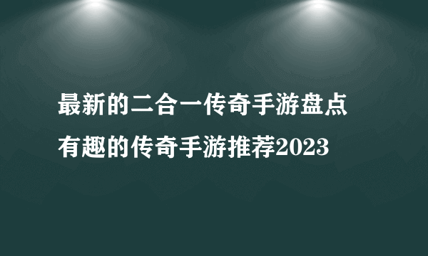 最新的二合一传奇手游盘点 有趣的传奇手游推荐2023