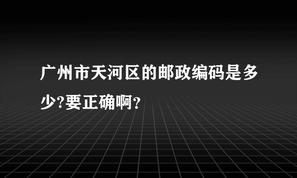 广州市天河区的邮政编码是多少?要正确啊？