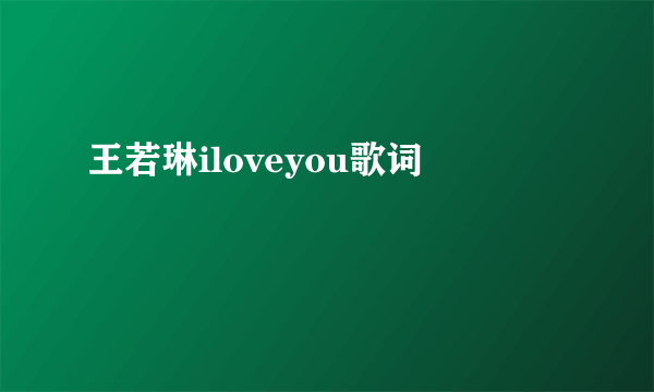 王若琳iloveyou歌词