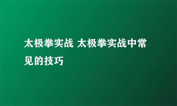 太极拳实战 太极拳实战中常见的技巧