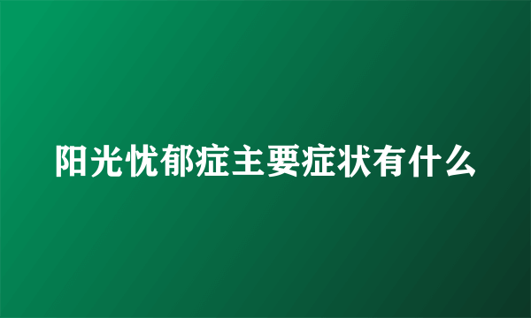 阳光忧郁症主要症状有什么