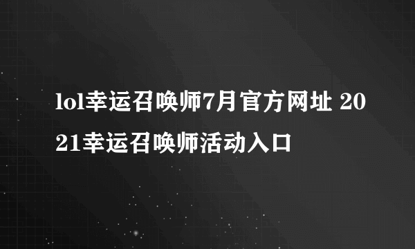 lol幸运召唤师7月官方网址 2021幸运召唤师活动入口