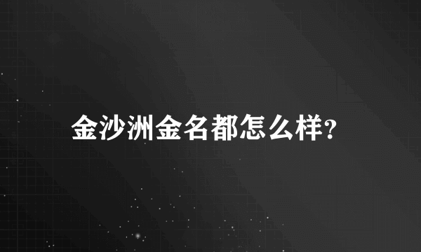 金沙洲金名都怎么样？