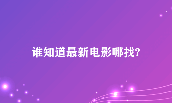 谁知道最新电影哪找?