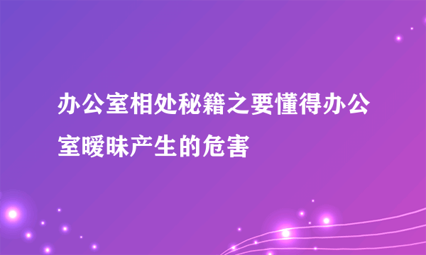 办公室相处秘籍之要懂得办公室暧昧产生的危害