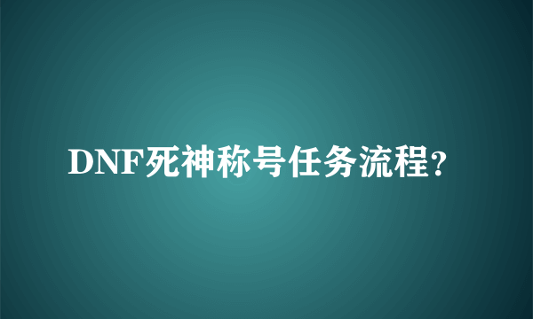 DNF死神称号任务流程？