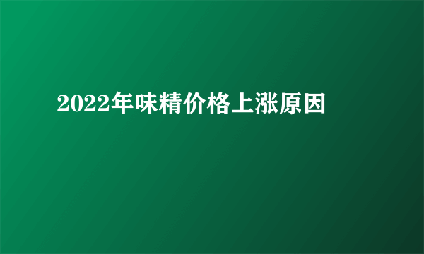 2022年味精价格上涨原因