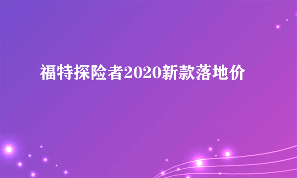 福特探险者2020新款落地价