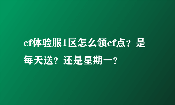 cf体验服1区怎么领cf点？是每天送？还是星期一？