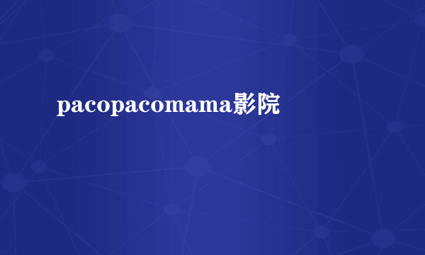 pacopacomama影院