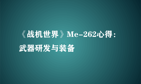 《战机世界》Me-262心得：武器研发与装备