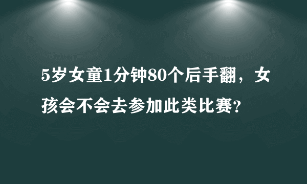 5岁女童1分钟80个后手翻，女孩会不会去参加此类比赛？