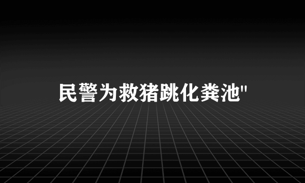 民警为救猪跳化粪池