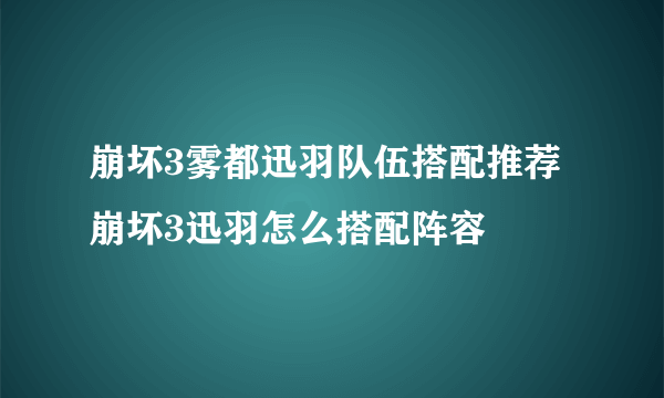 崩坏3雾都迅羽队伍搭配推荐 崩坏3迅羽怎么搭配阵容