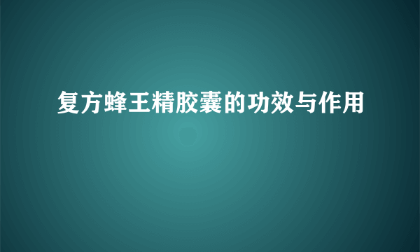 复方蜂王精胶囊的功效与作用