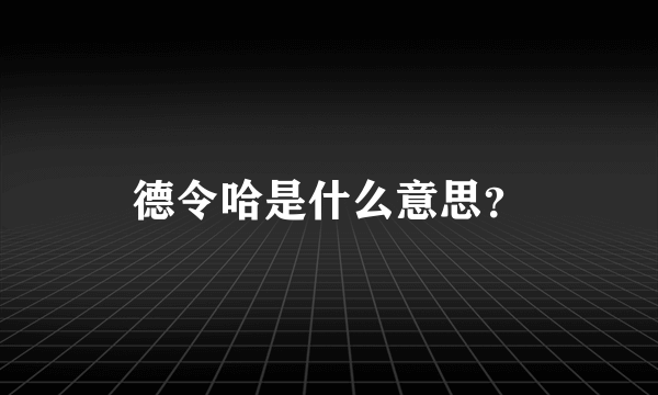 德令哈是什么意思？