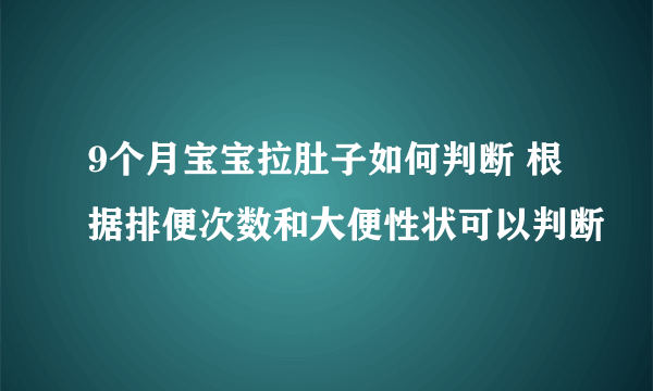 9个月宝宝拉肚子如何判断 根据排便次数和大便性状可以判断