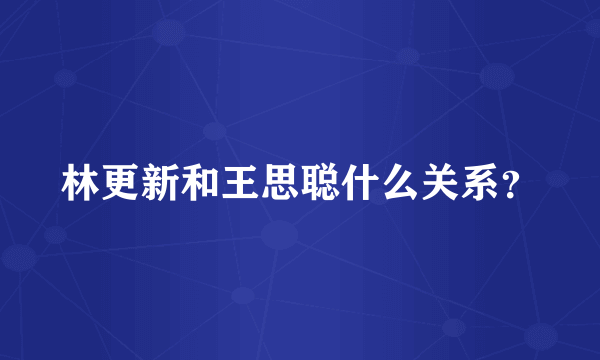 林更新和王思聪什么关系？