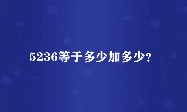 5236等于多少加多少？