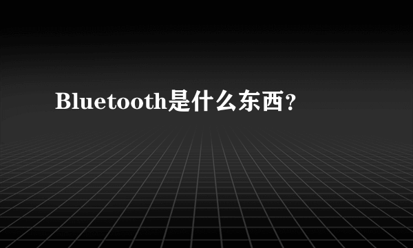 Bluetooth是什么东西？