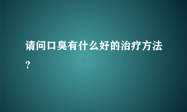 请问口臭有什么好的治疗方法？