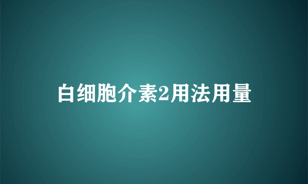 白细胞介素2用法用量