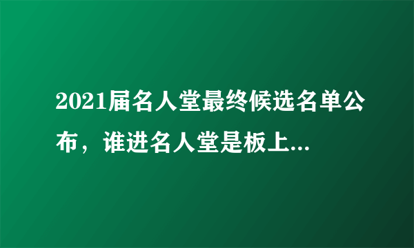 2021届名人堂最终候选名单公布，谁进名人堂是板上钉钉的事