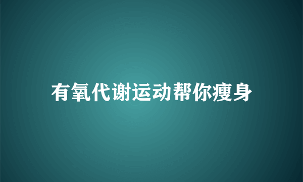 有氧代谢运动帮你瘦身