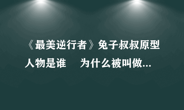 《最美逆行者》兔子叔叔原型人物是谁 ​为什么被叫做兔子叔叔