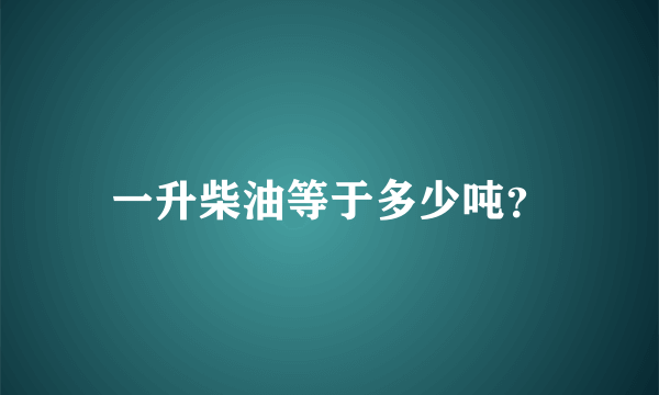 一升柴油等于多少吨？