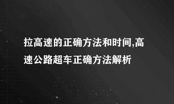 拉高速的正确方法和时间,高速公路超车正确方法解析