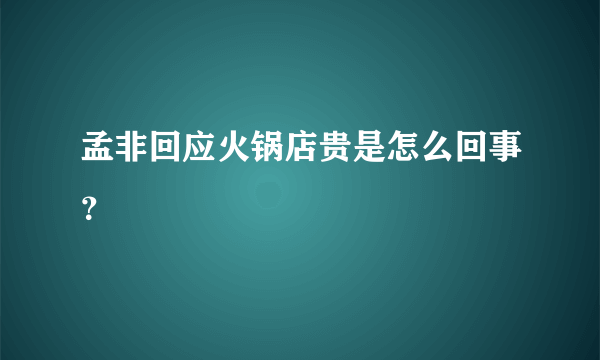 孟非回应火锅店贵是怎么回事？