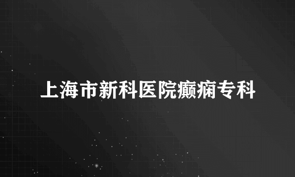 上海市新科医院癫痫专科