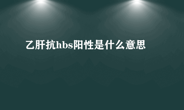 乙肝抗hbs阳性是什么意思