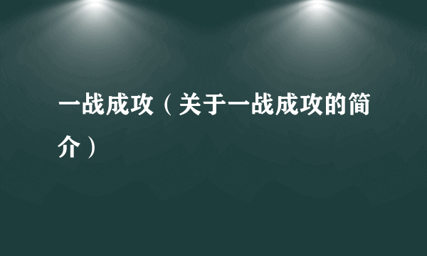 一战成攻（关于一战成攻的简介）