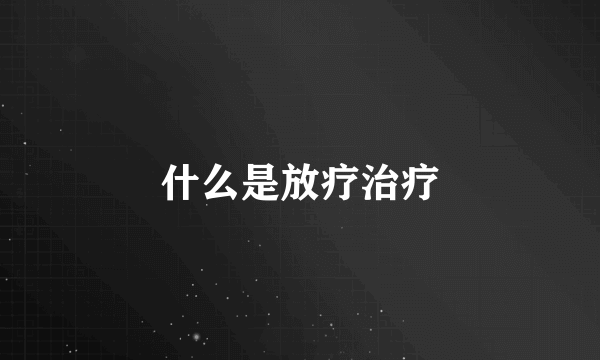 什么是放疗治疗