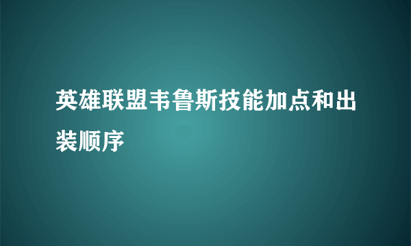 英雄联盟韦鲁斯技能加点和出装顺序