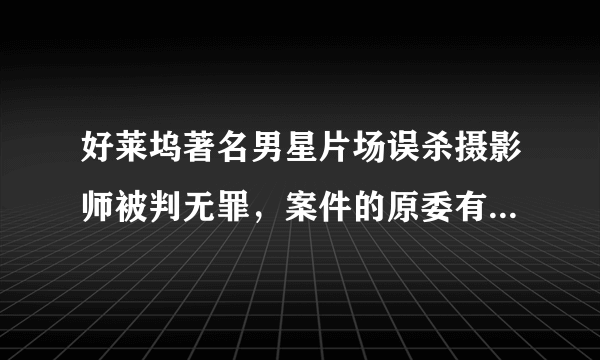 好莱坞著名男星片场误杀摄影师被判无罪，案件的原委有何详情？