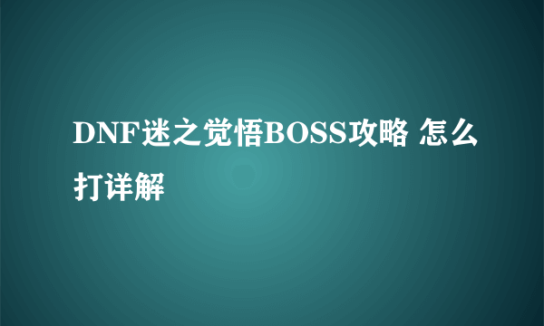 DNF迷之觉悟BOSS攻略 怎么打详解