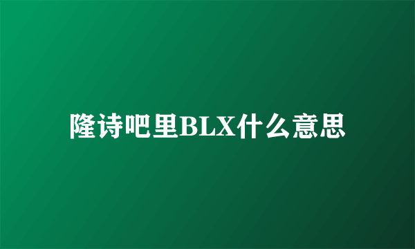 隆诗吧里BLX什么意思