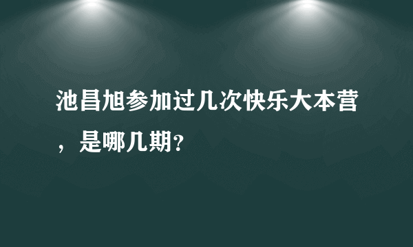 池昌旭参加过几次快乐大本营，是哪几期？