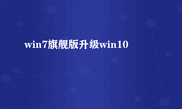 win7旗舰版升级win10