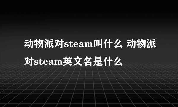 动物派对steam叫什么 动物派对steam英文名是什么